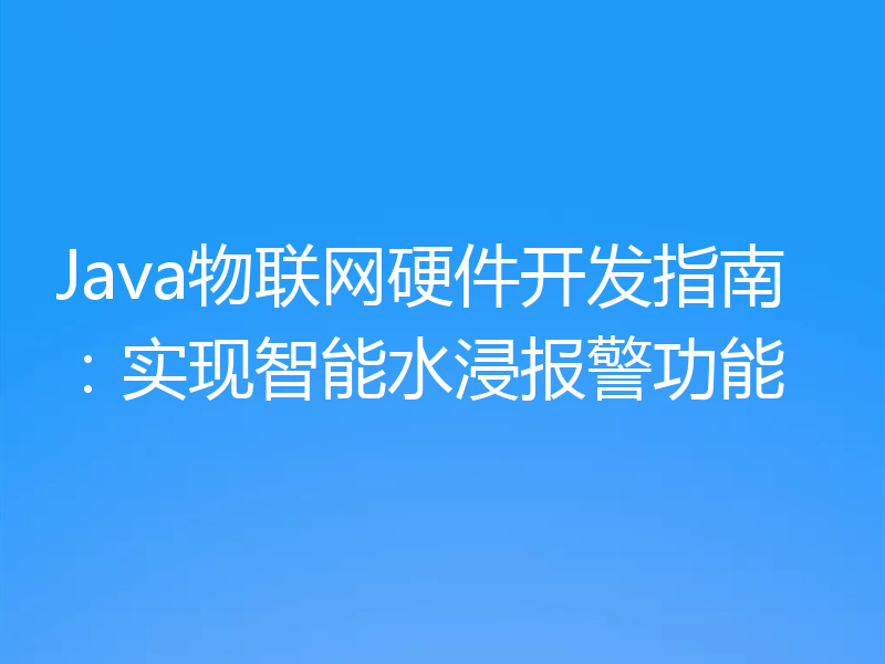 Java物联网硬件开发指南：实现智能水浸报警功能