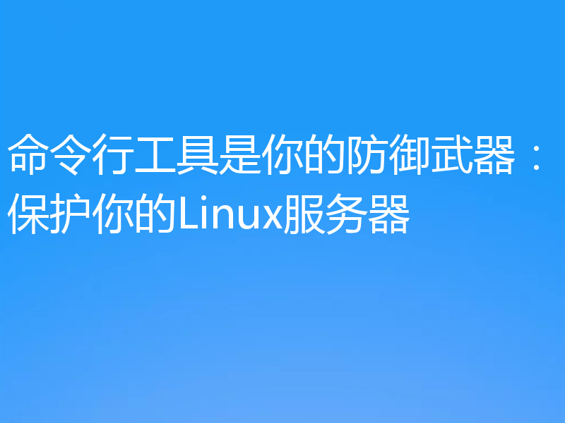 命令行工具是你的防御武器：保护你的Linux服务器