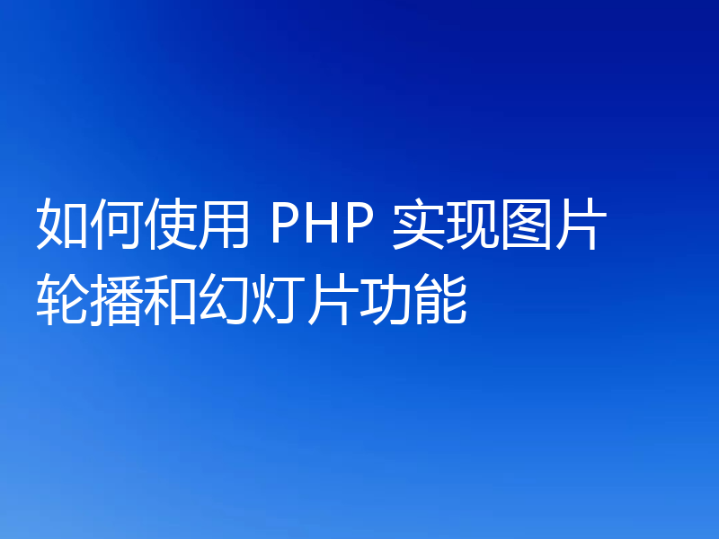如何使用 PHP 实现图片轮播和幻灯片功能