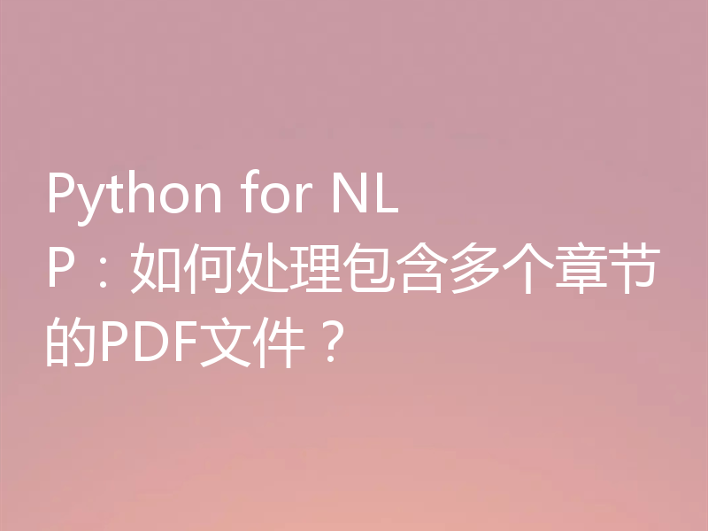 Python for NLP：如何处理包含多个章节的PDF文件？