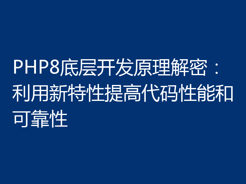 PHP8底层开发原理解密：利用新特性提高代码性能和可靠性