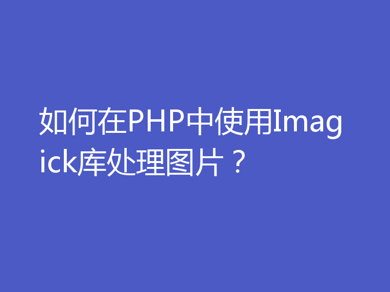 如何在PHP中使用Imagick库处理图片？