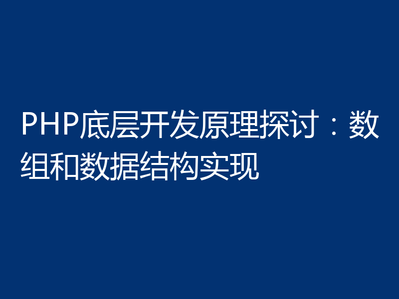 PHP底层开发原理探讨：数组和数据结构实现