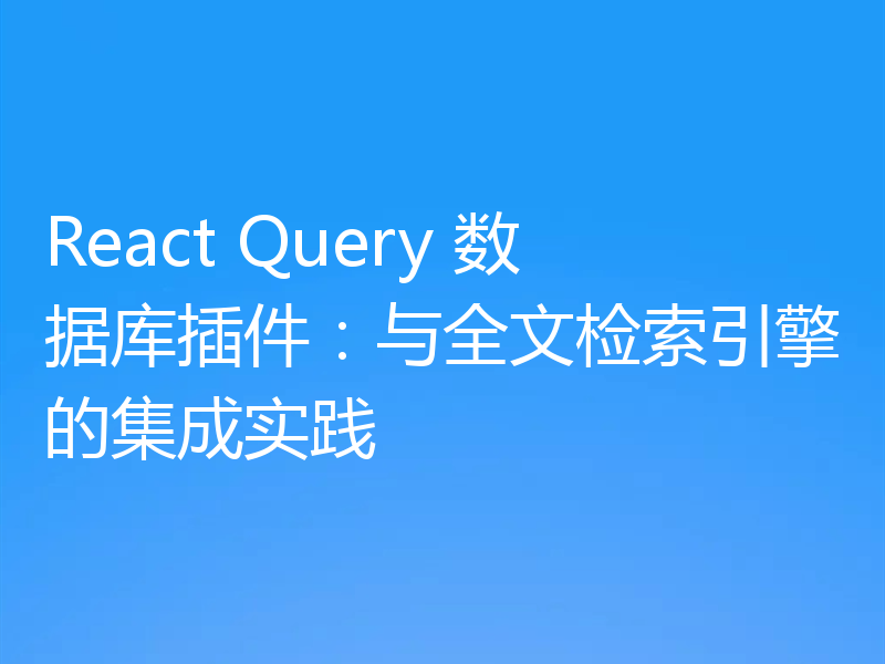 React Query 数据库插件：与全文检索引擎的集成实践