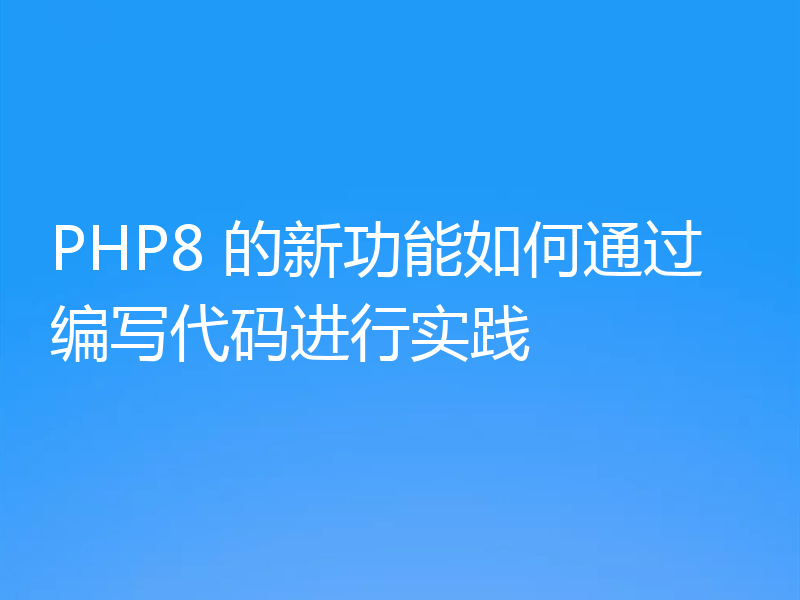 PHP8 的新功能如何通过编写代码进行实践