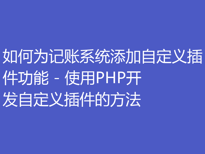 如何为记账系统添加自定义插件功能 - 使用PHP开发自定义插件的方法