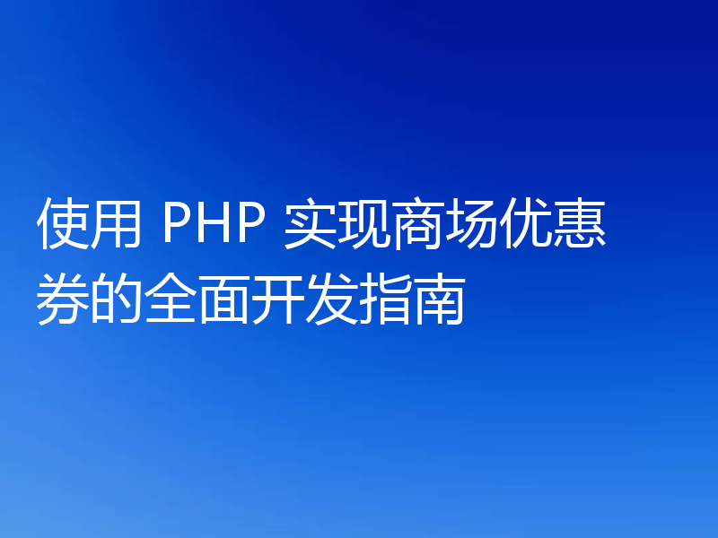 使用 PHP 实现商场优惠券的全面开发指南