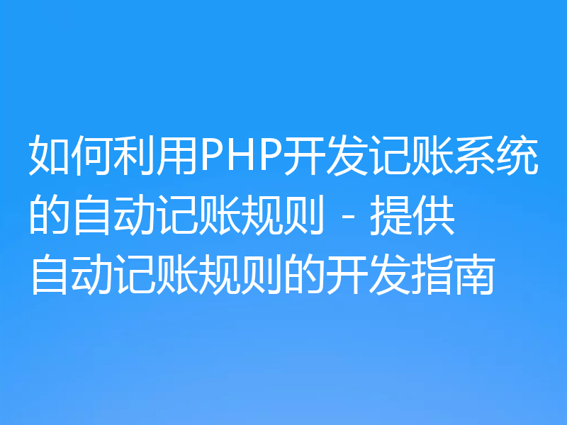 如何利用PHP开发记账系统的自动记账规则 - 提供自动记账规则的开发指南
