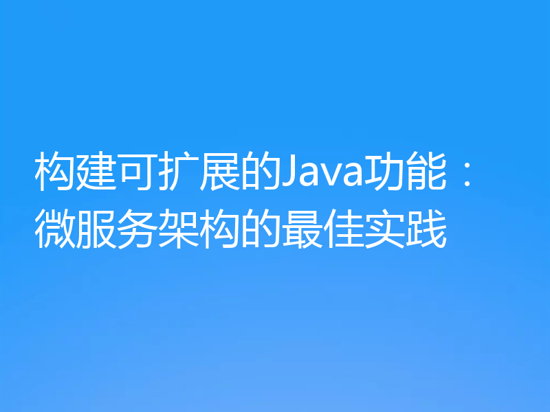 构建可扩展的Java功能：微服务架构的最佳实践