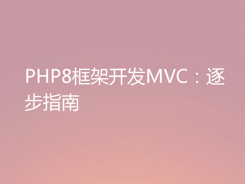 PHP8框架开发MVC：逐步指南