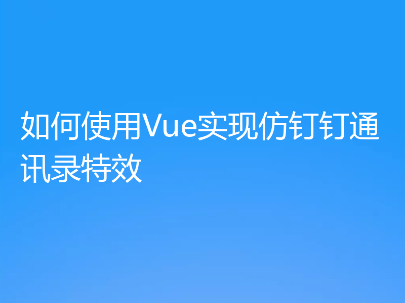 如何使用Vue实现仿钉钉通讯录特效
