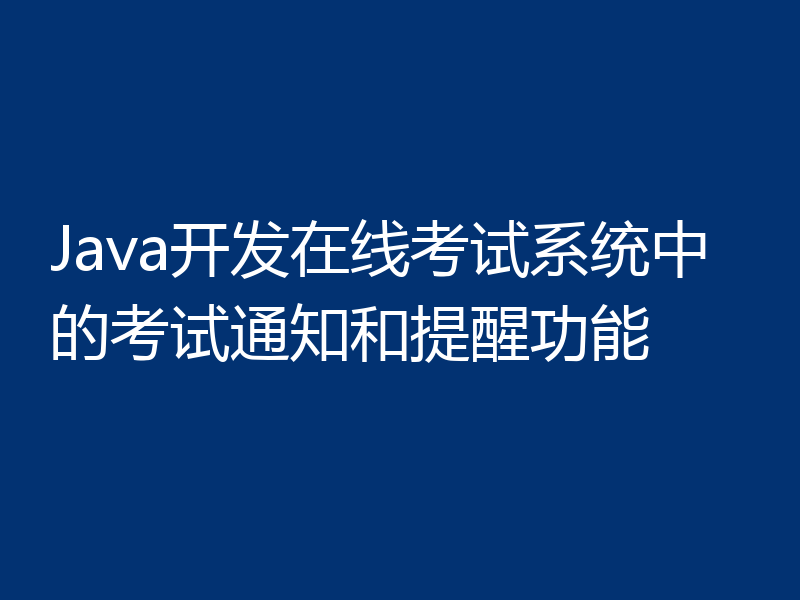 Java开发在线考试系统中的考试通知和提醒功能