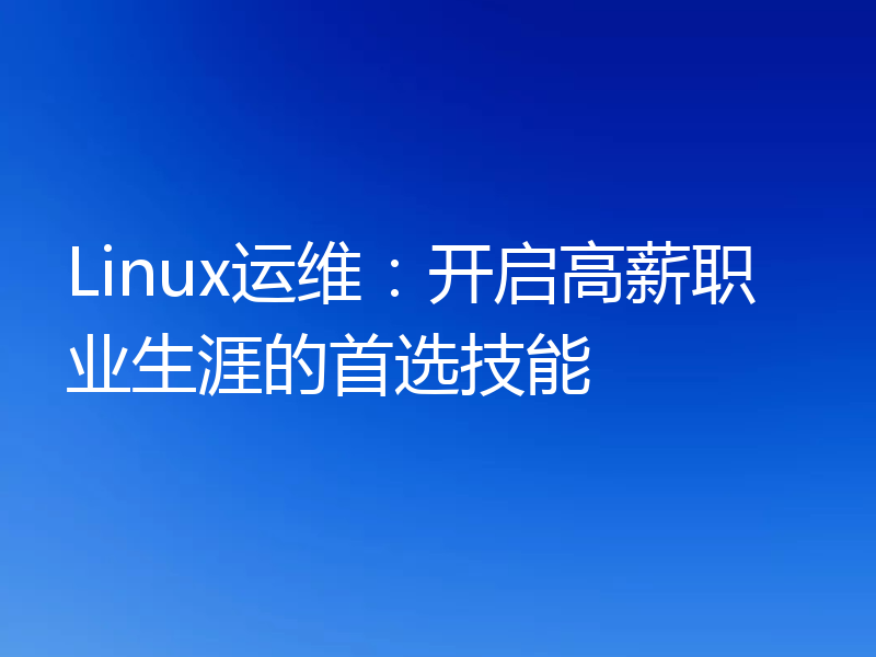 Linux运维：开启高薪职业生涯的首选技能