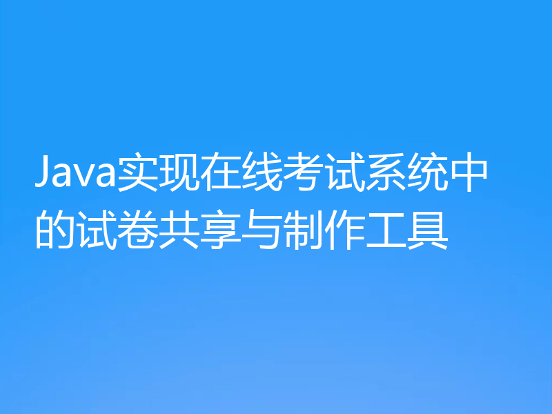 Java实现在线考试系统中的试卷共享与制作工具