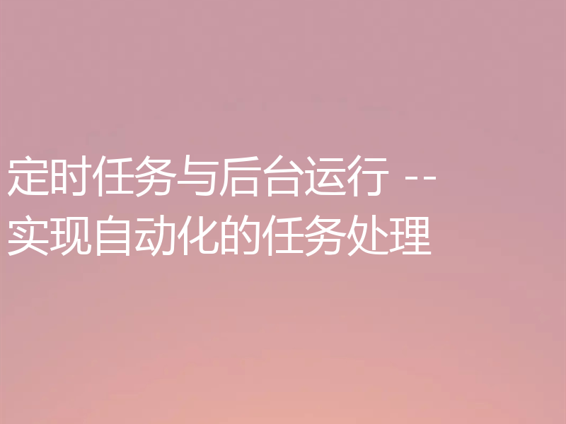 定时任务与后台运行 -- 实现自动化的任务处理