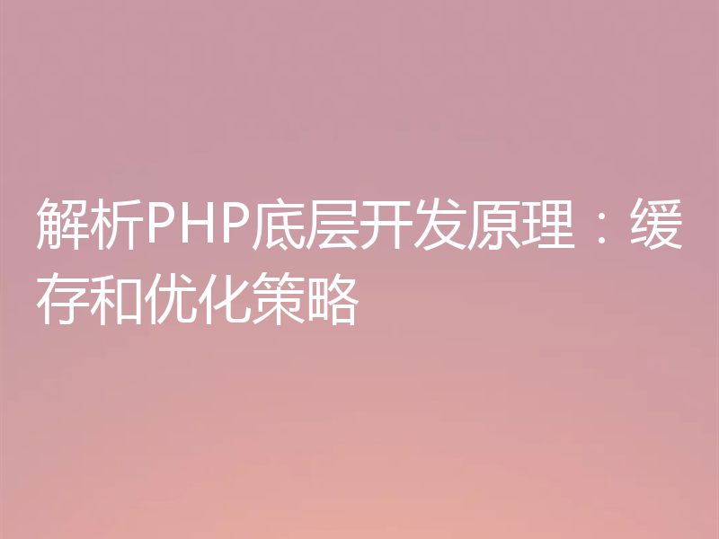 解析PHP底层开发原理：缓存和优化策略