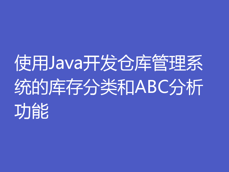 使用Java开发仓库管理系统的库存分类和ABC分析功能