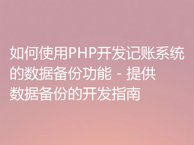 如何使用PHP开发记账系统的数据备份功能 - 提供数据备份的开发指南