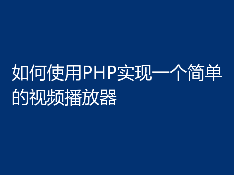 如何使用PHP实现一个简单的视频播放器