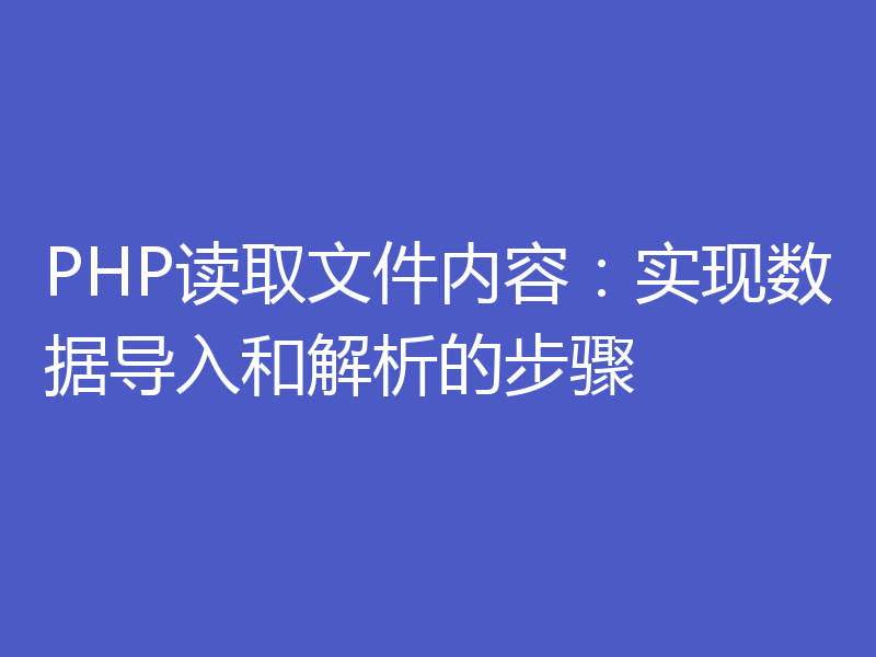 PHP读取文件内容：实现数据导入和解析的步骤
