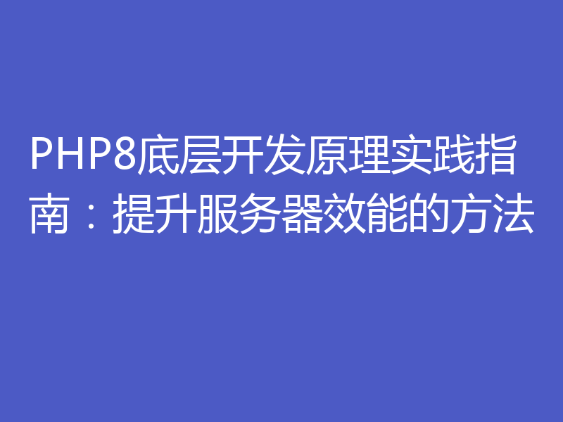PHP8底层开发原理实践指南：提升服务器效能的方法