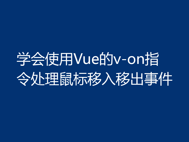 学会使用Vue的v-on指令处理鼠标移入移出事件