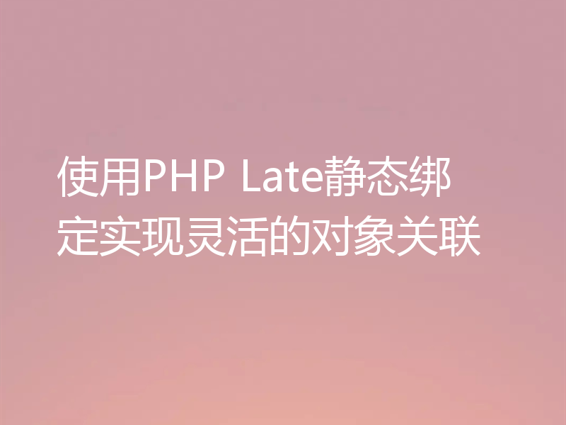 使用PHP Late静态绑定实现灵活的对象关联