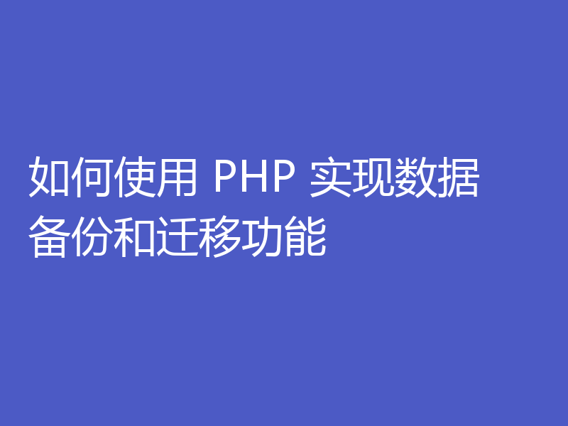 如何使用 PHP 实现数据备份和迁移功能