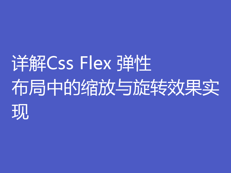 详解Css Flex 弹性布局中的缩放与旋转效果实现