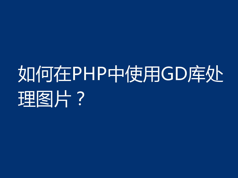 如何在PHP中使用GD库处理图片？