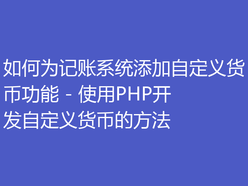 如何为记账系统添加自定义货币功能 - 使用PHP开发自定义货币的方法