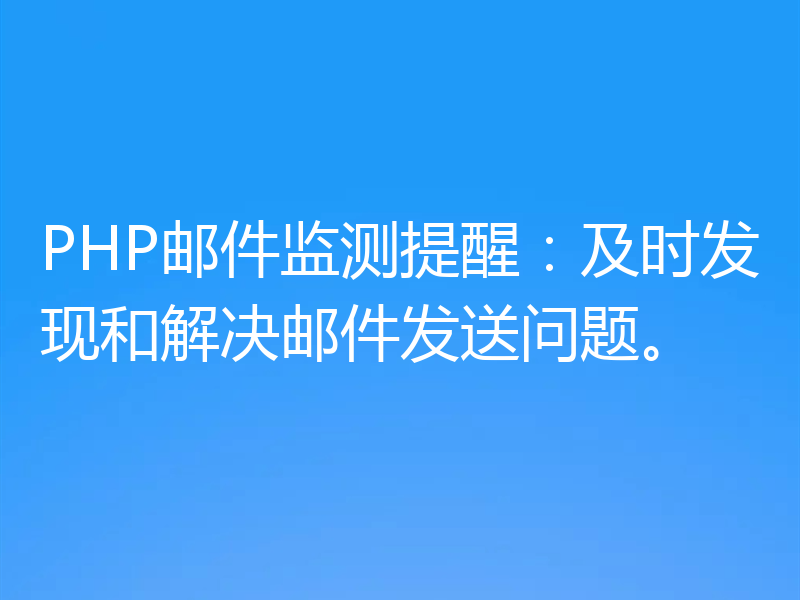 PHP邮件监测提醒：及时发现和解决邮件发送问题。