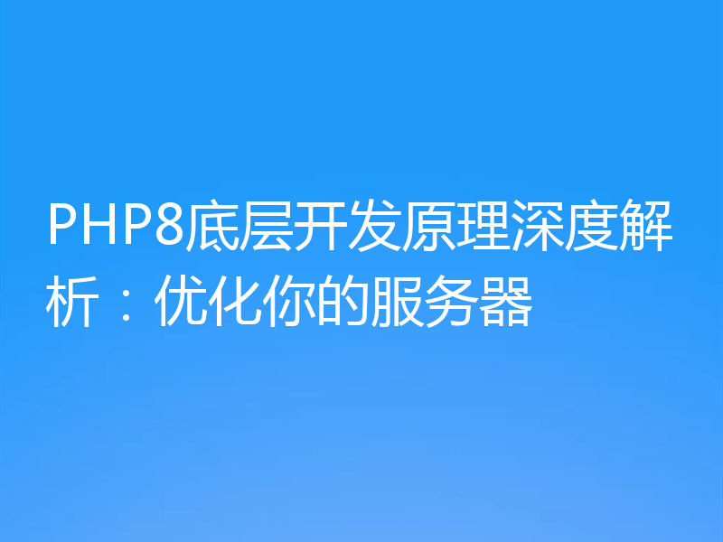 PHP8底层开发原理深度解析：优化你的服务器