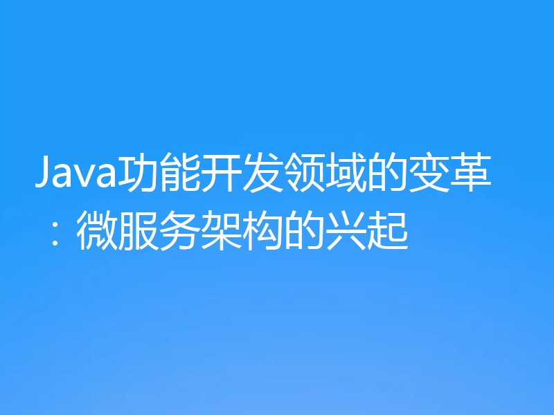 Java功能开发领域的变革：微服务架构的兴起
