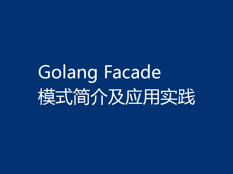 Golang Facade模式简介及应用实践