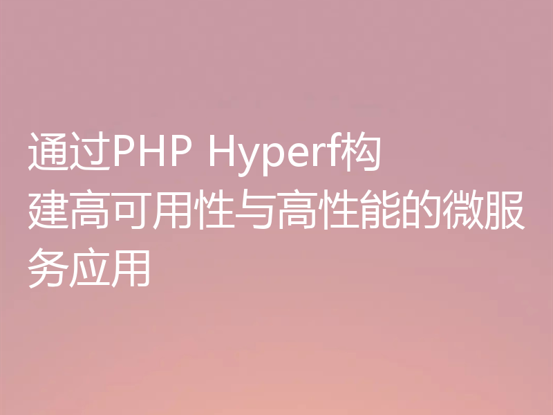 通过PHP Hyperf构建高可用性与高性能的微服务应用
