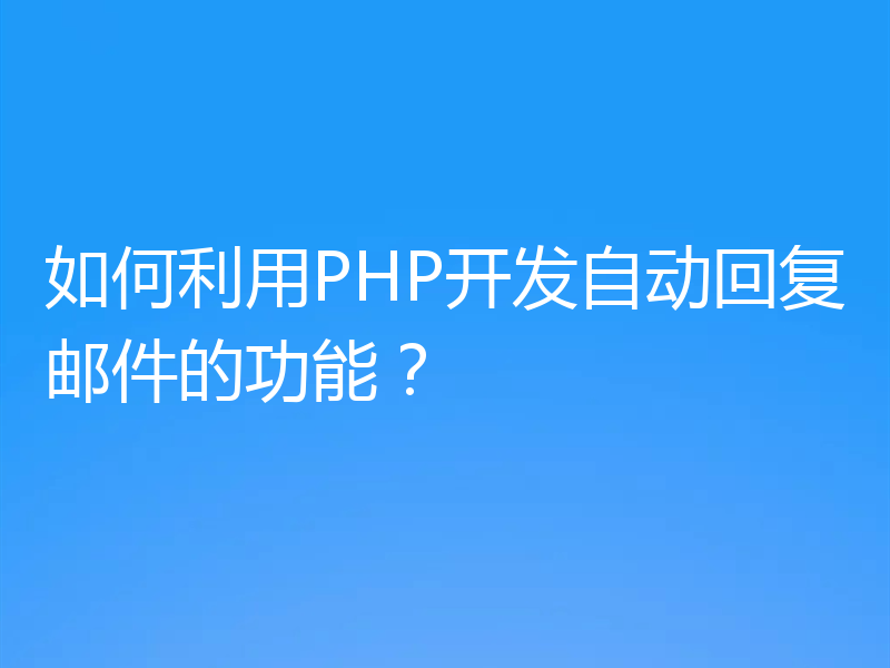 如何利用PHP开发自动回复邮件的功能？