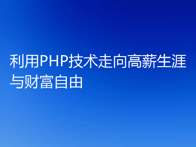 利用PHP技术走向高薪生涯与财富自由