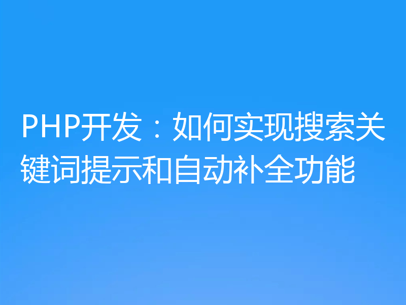 PHP开发：如何实现搜索关键词提示和自动补全功能