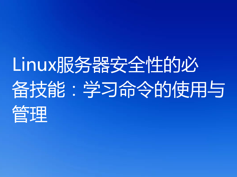 Linux服务器安全性的必备技能：学习命令的使用与管理