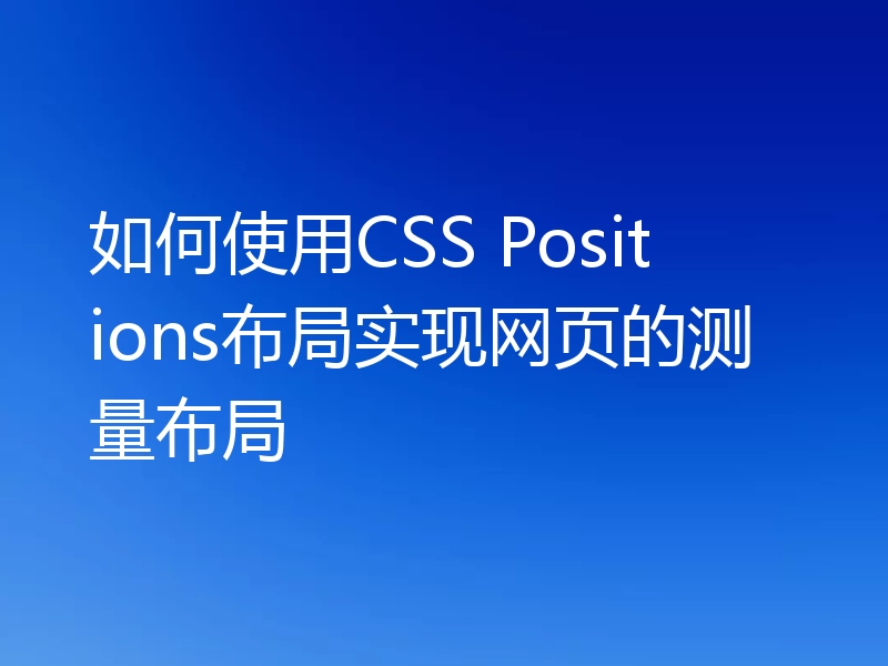 如何使用CSS Positions布局实现网页的测量布局