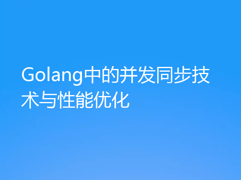 Golang中的并发同步技术与性能优化