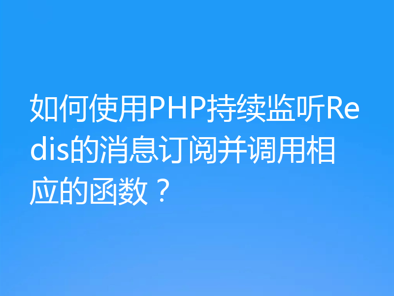 如何使用PHP持续监听Redis的消息订阅并调用相应的函数？