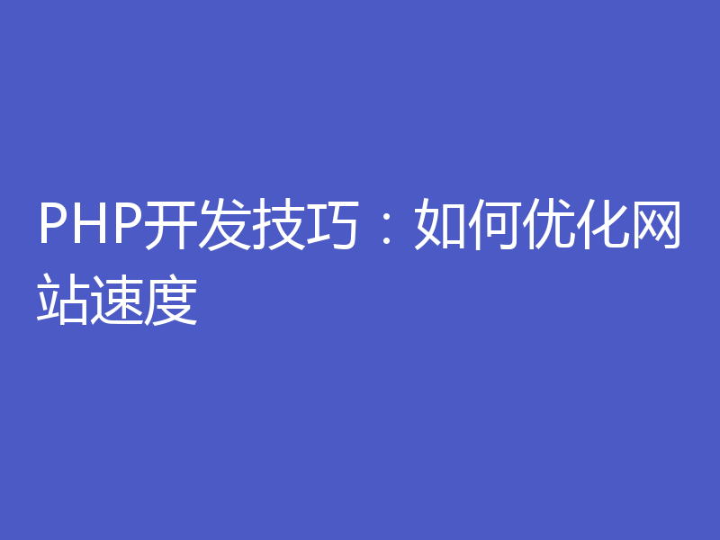 PHP开发技巧：如何优化网站速度
