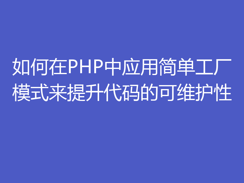 如何在PHP中应用简单工厂模式来提升代码的可维护性