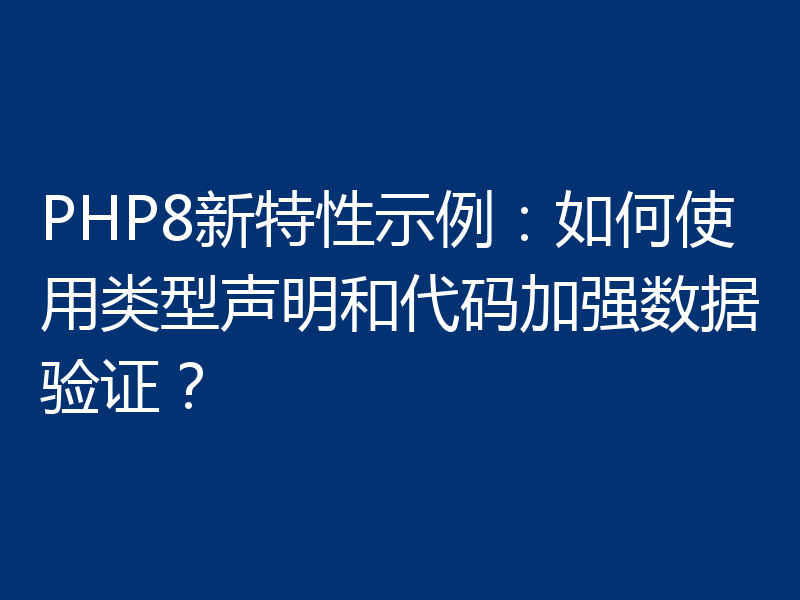 PHP8新特性示例：如何使用类型声明和代码加强数据验证？