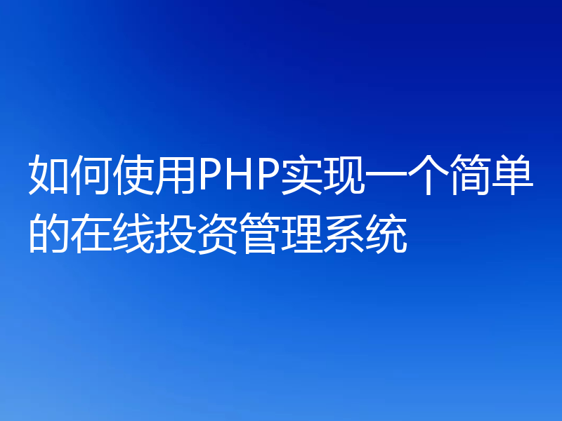 如何使用PHP实现一个简单的在线投资管理系统