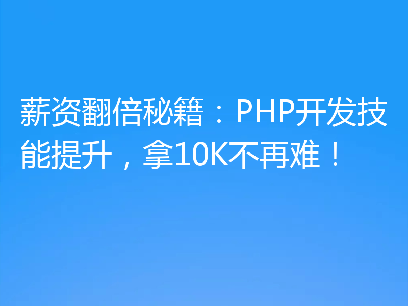 薪资翻倍秘籍：PHP开发技能提升，拿10K不再难！