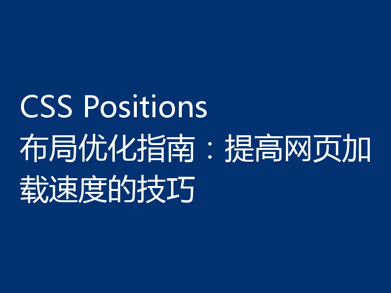 CSS Positions布局优化指南：提高网页加载速度的技巧