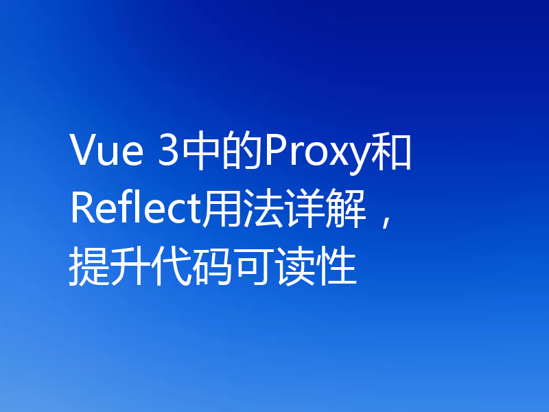 Vue 3中的Proxy和Reflect用法详解，提升代码可读性